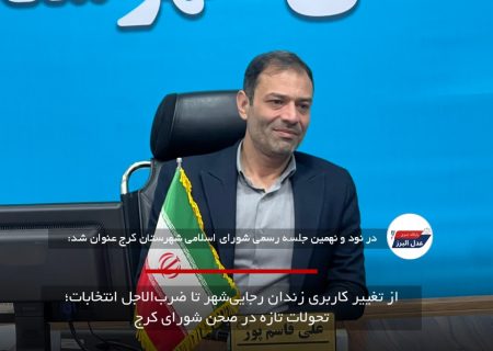 از تغییر کاربری زندان رجایی‌شهر تا ضرب‌الاجل انتخابات؛ تحولات تازه در صحن شورای کرج