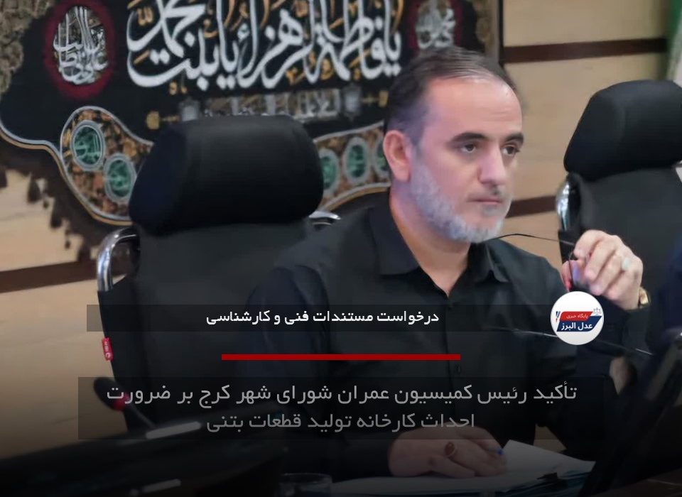 تأکید رئیس کمیسیون عمران شورای شهر کرج بر ضرورت احداث کارخانه تولید قطعات بتنی