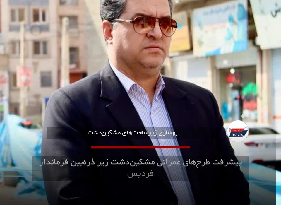 پیشرفت طرح‌های عمرانی مشکین‌دشت زیر ذره‌بین فرماندار فردیس